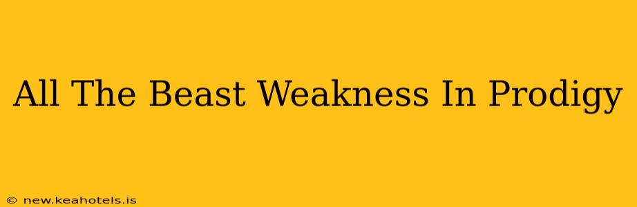 All The Beast Weakness In Prodigy
