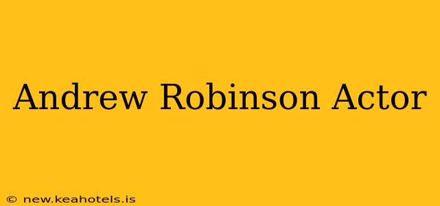 Andrew Robinson Actor