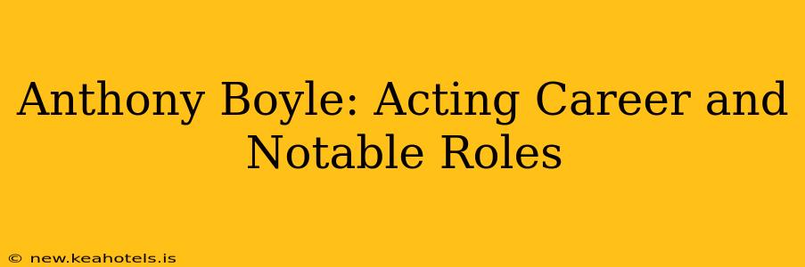 Anthony Boyle: Acting Career and Notable Roles