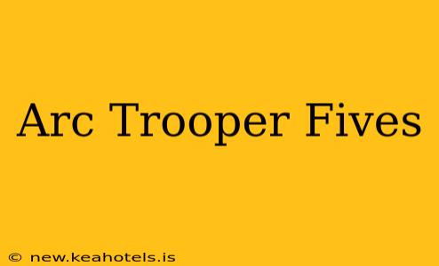 Arc Trooper Fives