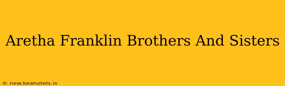 Aretha Franklin Brothers And Sisters