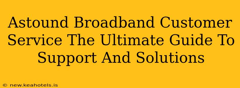 Astound Broadband Customer Service The Ultimate Guide To Support And Solutions