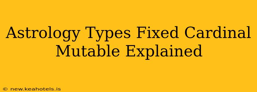 Astrology Types Fixed Cardinal Mutable Explained