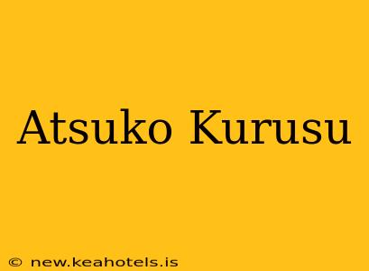 Atsuko Kurusu