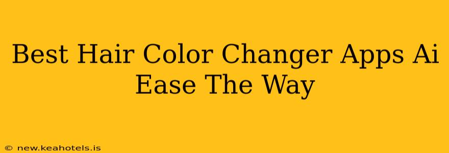 Best Hair Color Changer Apps Ai Ease The Way