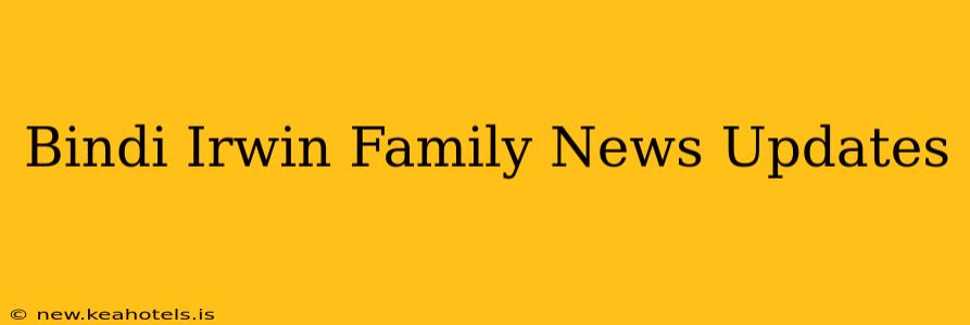 Bindi Irwin Family News Updates