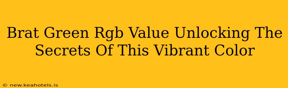 Brat Green Rgb Value Unlocking The Secrets Of This Vibrant Color