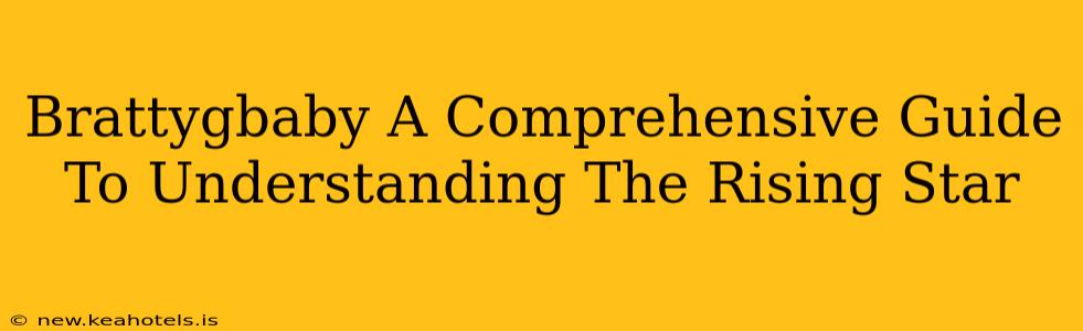 Brattygbaby A Comprehensive Guide To Understanding The Rising Star