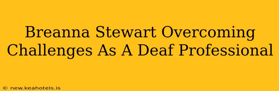Breanna Stewart Overcoming Challenges As A Deaf Professional