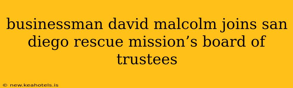 businessman david malcolm joins san diego rescue mission’s board of trustees