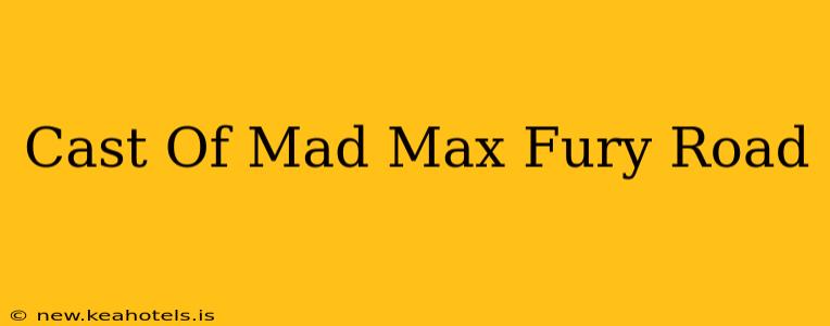 Cast Of Mad Max Fury Road