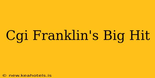 Cgi Franklin's Big Hit