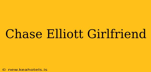 Chase Elliott Girlfriend