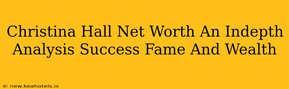 Christina Hall Net Worth An Indepth Analysis Success Fame And Wealth