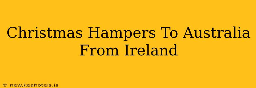 Christmas Hampers To Australia From Ireland