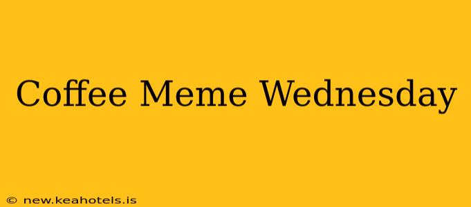 Coffee Meme Wednesday