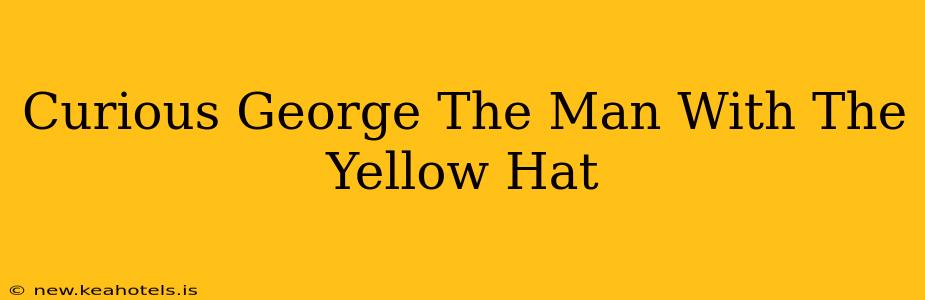Curious George The Man With The Yellow Hat