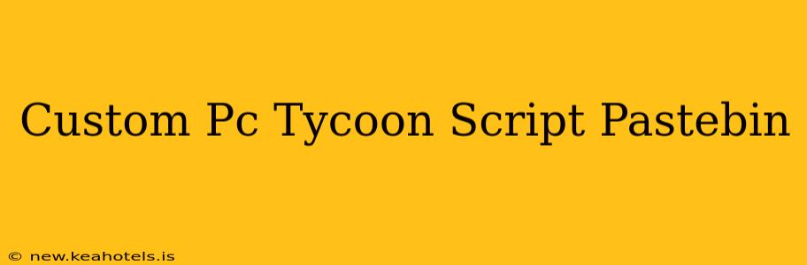 Custom Pc Tycoon Script Pastebin