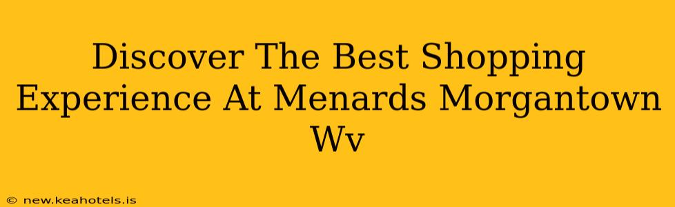 Discover The Best Shopping Experience At Menards Morgantown Wv