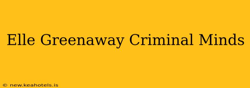 Elle Greenaway Criminal Minds