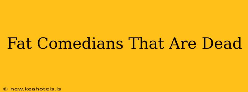 Fat Comedians That Are Dead