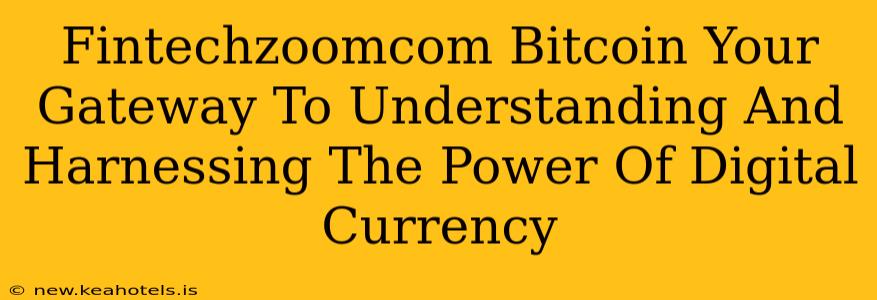Fintechzoomcom Bitcoin Your Gateway To Understanding And Harnessing The Power Of Digital Currency