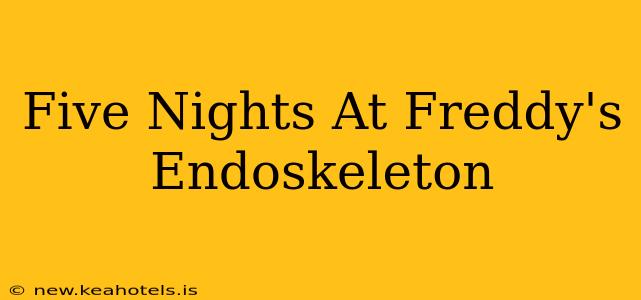 Five Nights At Freddy's Endoskeleton