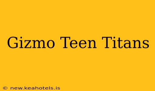Gizmo Teen Titans
