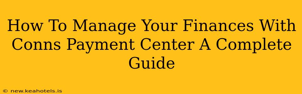 How To Manage Your Finances With Conns Payment Center A Complete Guide