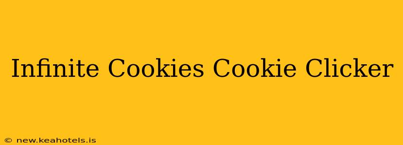 Infinite Cookies Cookie Clicker