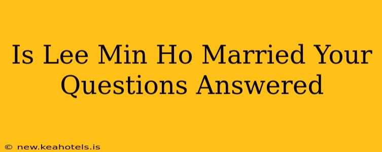 Is Lee Min Ho Married Your Questions Answered