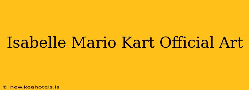 Isabelle Mario Kart Official Art