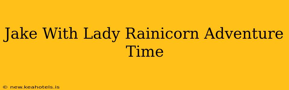 Jake With Lady Rainicorn Adventure Time