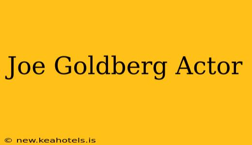 Joe Goldberg Actor