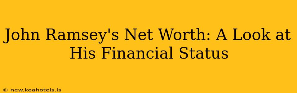John Ramsey's Net Worth: A Look at His Financial Status
