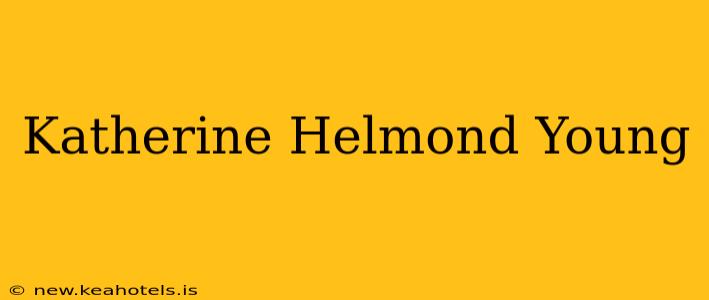 Katherine Helmond Young