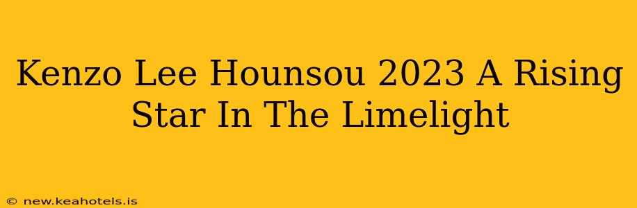Kenzo Lee Hounsou 2023 A Rising Star In The Limelight