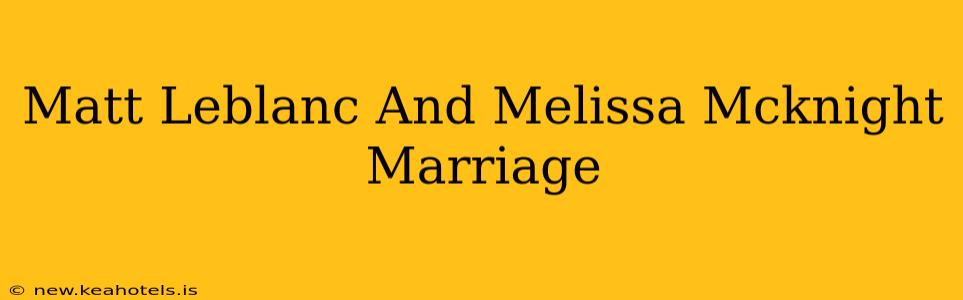 Matt Leblanc And Melissa Mcknight Marriage
