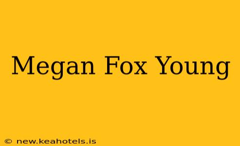 Megan Fox Young