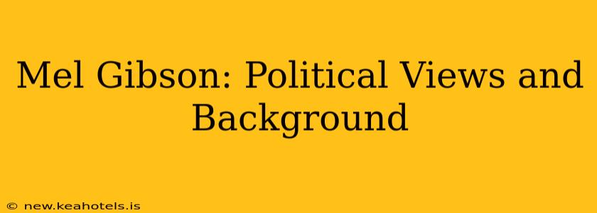 Mel Gibson: Political Views and Background