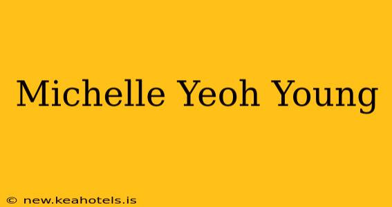 Michelle Yeoh Young