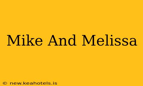 Mike And Melissa