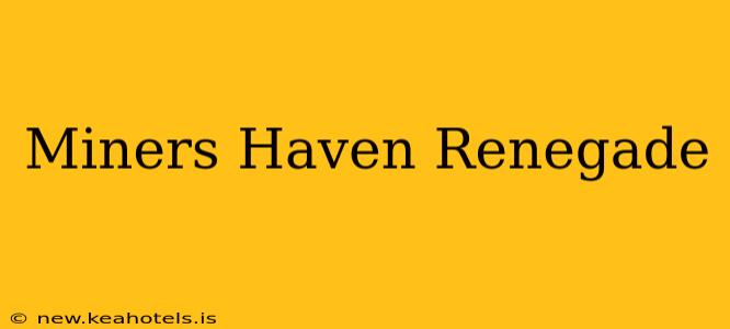 Miners Haven Renegade