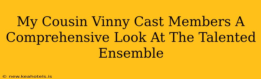 My Cousin Vinny Cast Members A Comprehensive Look At The Talented Ensemble