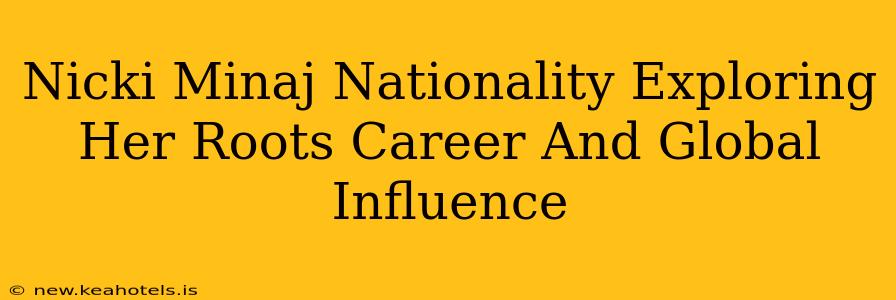 Nicki Minaj Nationality Exploring Her Roots Career And Global Influence