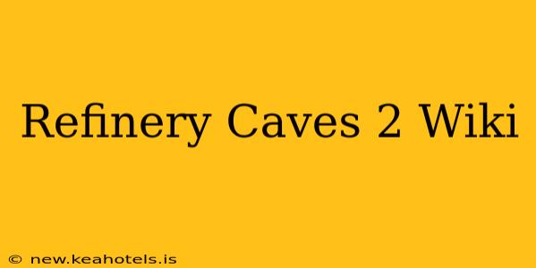 Refinery Caves 2 Wiki