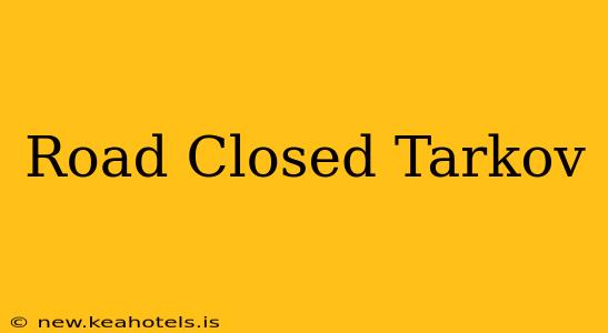 Road Closed Tarkov