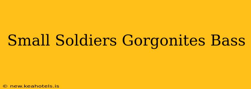 Small Soldiers Gorgonites Bass