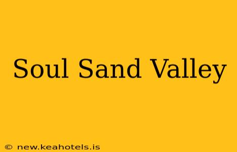 Soul Sand Valley