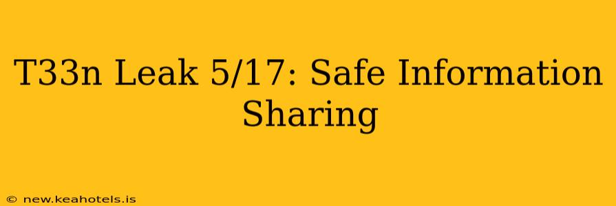 T33n Leak 5/17: Safe Information Sharing